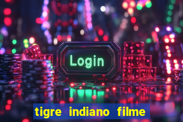 tigre indiano filme indiano tigre e drago